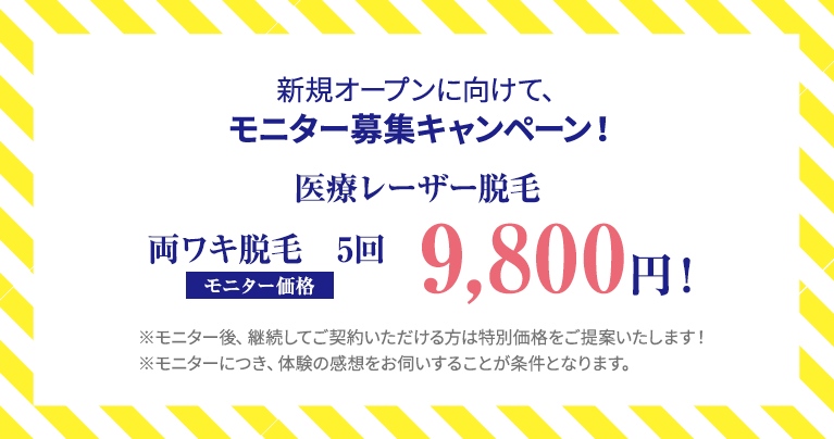 新規オープンに向けて、モニター募集キャンペーン！医療脱毛 両ワキ脱毛5回9,800円