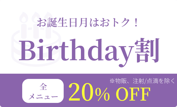 Birthday割 お誕生日月はおトク！全メニュー20%OFF ※物販、注射/点滴を除く