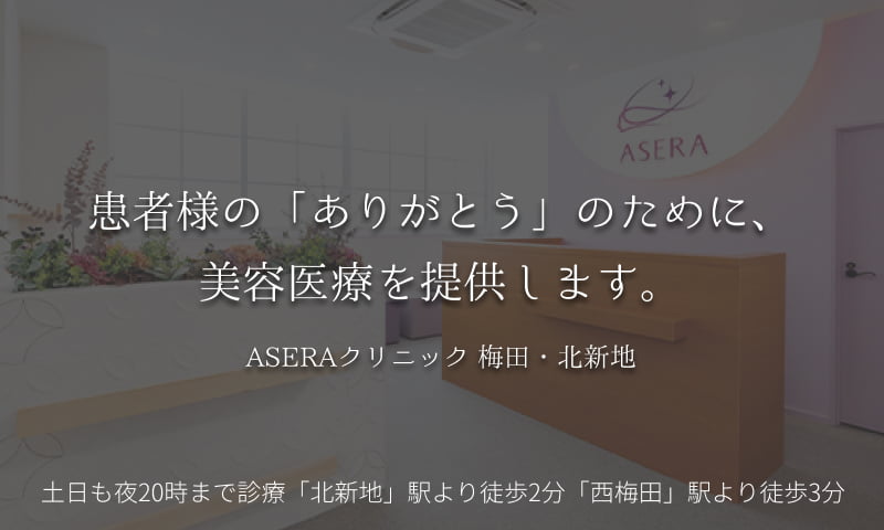 患者様の「ありがとう」のために、美容医療を提供します。
					ASERAクリニック 梅田・北新地 土日も夜20時まで診療
					「北新地」駅より徒歩2分「西梅田」駅より徒歩3分