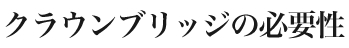 クラウンブリッジの必要性