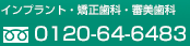 インプラント・矯正歯科・審美歯科　0120-64-6483