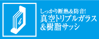 しっかり断熱＆断音！真空トリプルガラス＆樹脂サッシ