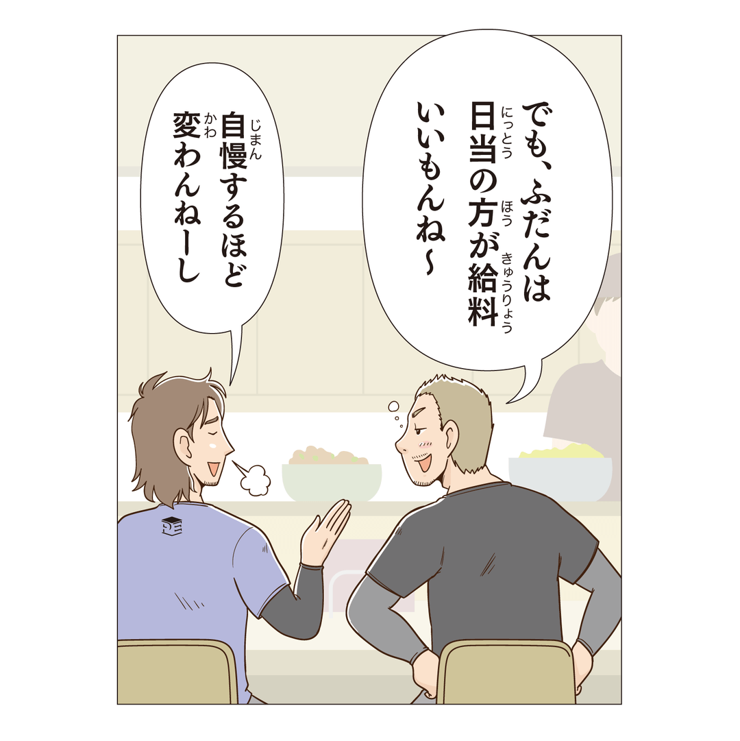 でも、ふだんは日当の方が給料いいもんね～！自慢するほど変わんねーし